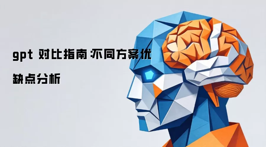 gpt 对比指南:不同方案优缺点分析