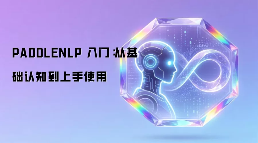 PADDLENLP 入门：从基础认知到上手使用