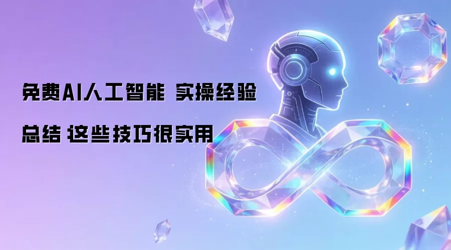 免费AI人工智能 实操经验总结:这些技巧很实用