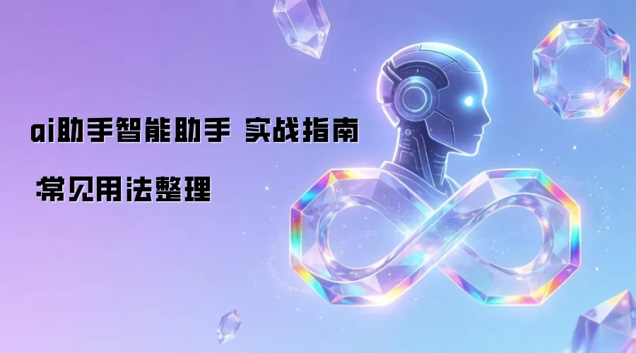 ai助手智能助手 实战指南:常见用法整理