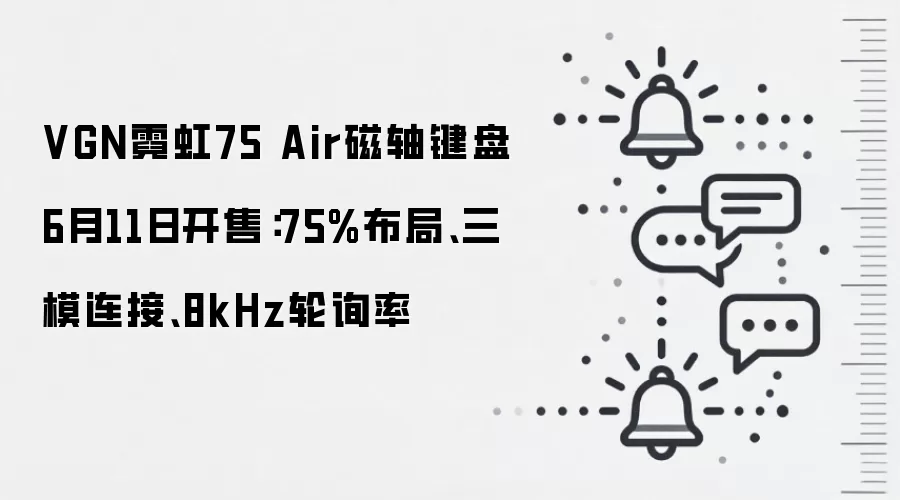 VGN霓虹75 Air磁轴键盘6月11日开售:75%布局、三模连接、8kHz轮询率