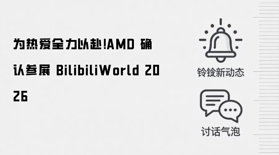 为热爱全力以赴!AMD 确认参展 BilibiliWorld 2026