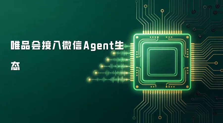 唯品会接入微信Agent生态