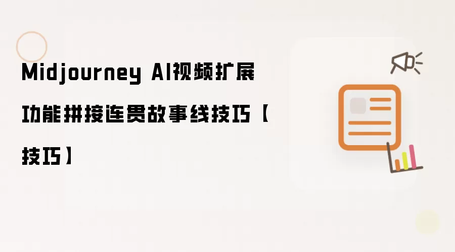 Midjourney AI视频扩展功能拼接连贯故事线技巧【技巧】