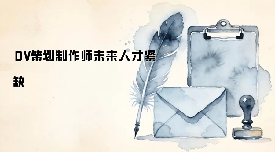 DV策划制作师未来人才紧缺