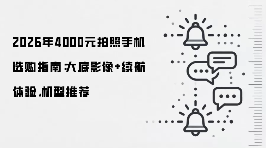 2026年4000元拍照手机选购指南：大底影像+续航体验，机型推荐