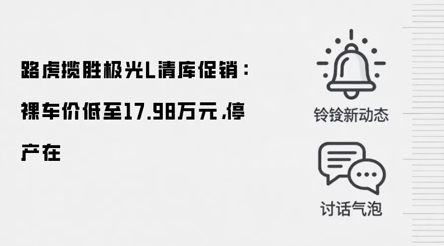 路虎揽胜极光L清库促销：裸车价低至17.98万元，停产在