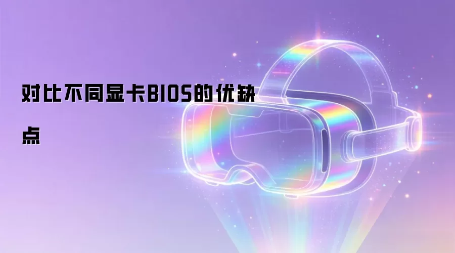 对比不同显卡BIOS的优缺点