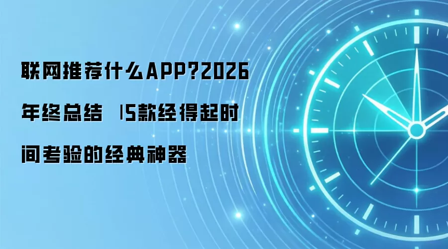 联网推荐什么APP？2026年终总结 