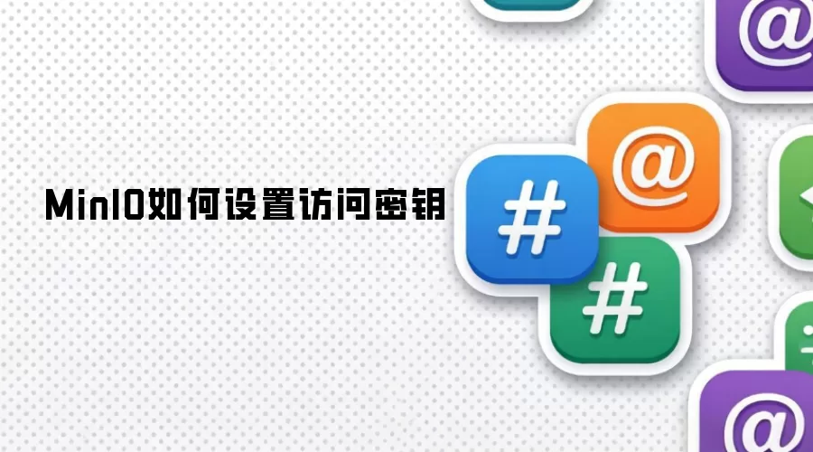 MinIO如何设置访问密钥
