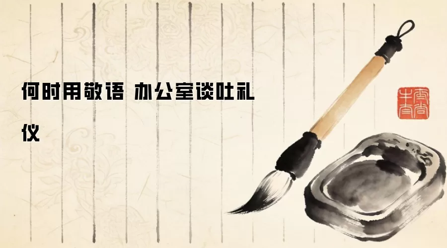 何时用敬语 办公室谈吐礼仪
