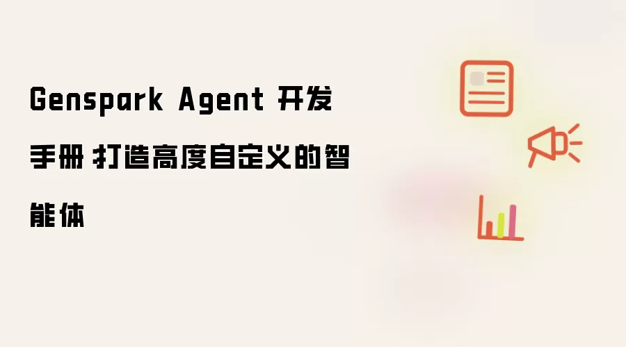 Genspark Agent 开发手册:打造高度自定义的智能体