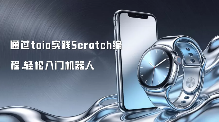 通过toio实践Scratch编程,轻松入门机器人