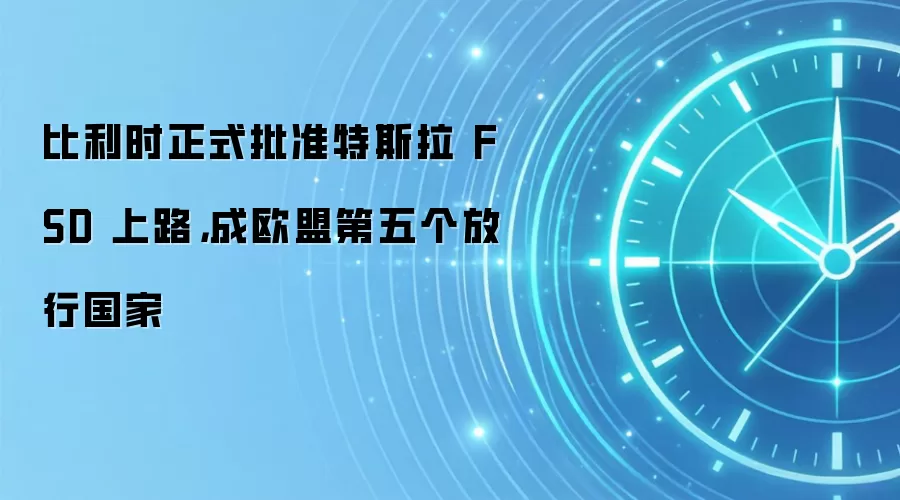 比利时正式批准特斯拉 FSD 上路，成欧盟第五个放行国家