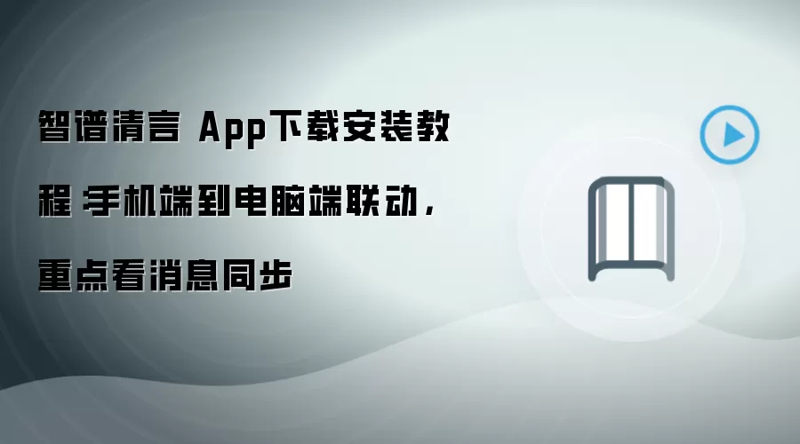 智谱清言 App下载安装教程:手机端到电脑端联动,重点看消息同步