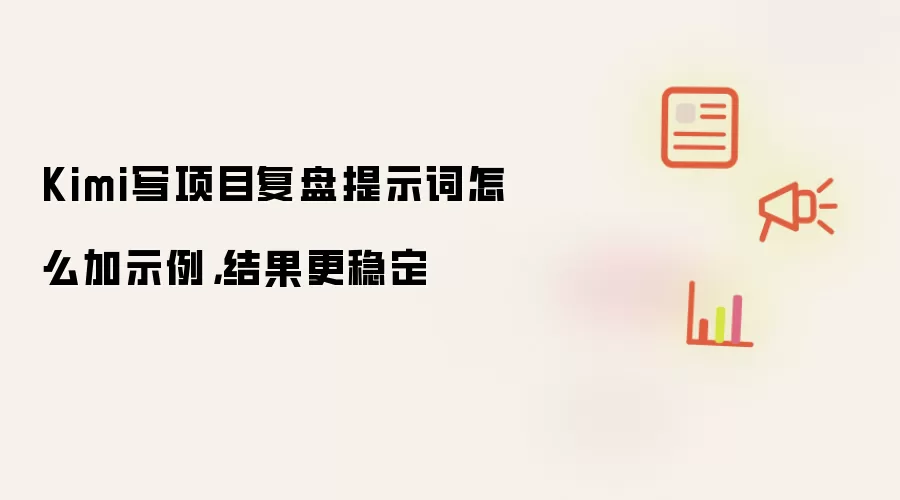 Kimi写项目复盘提示词怎么加示例,结果更稳定