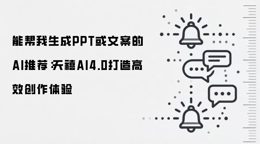 能帮我生成PPT或文案的AI推荐：天禧AI4.0打造高效创作体验