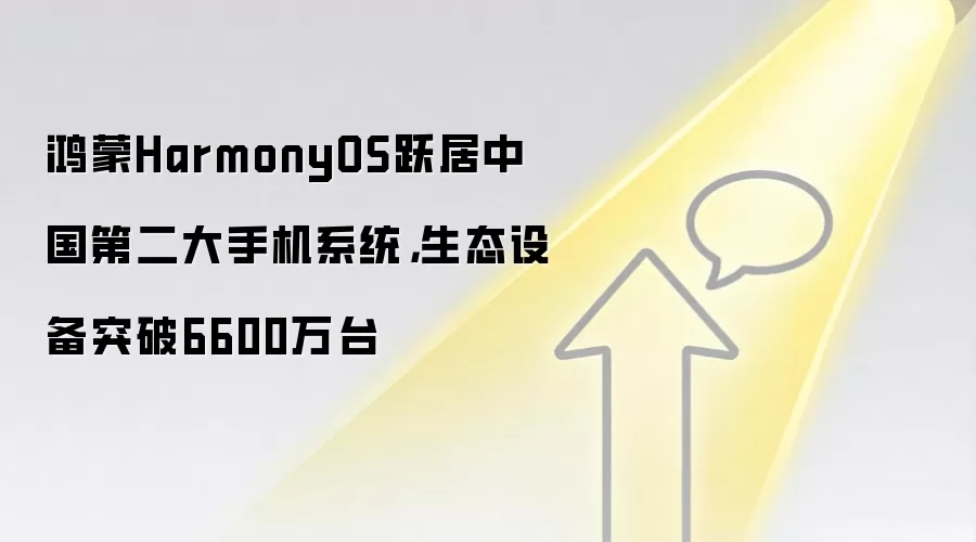 鸿蒙HarmonyOS跃居中国第二大手机系统,生态设备突破6600万台