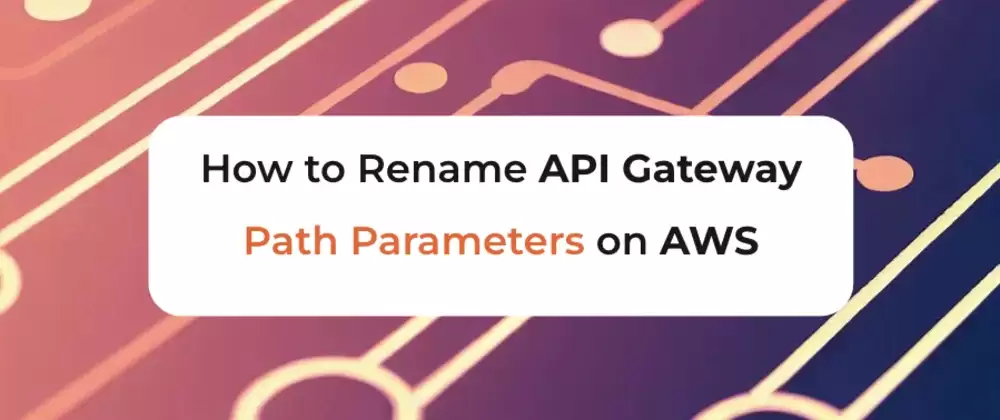 如何在 AWS 上重命名 API 网关路径参数