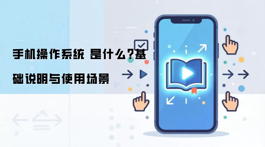 手机操作系统 是什么?基础说明与使用场景