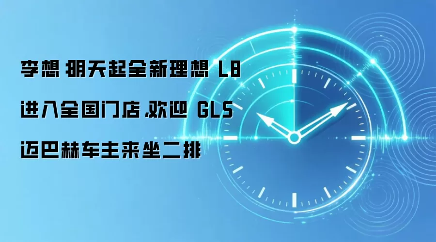 李想：明天起全新理想 L8 进入全国门店，欢迎 GLS 迈巴赫车主来坐二排