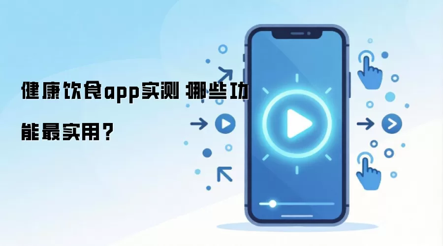 健康饮食app实测：哪些功能最实用？