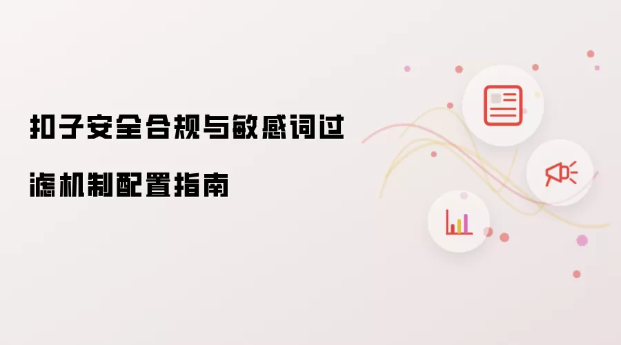 扣子安全合规与敏感词过滤机制配置指南