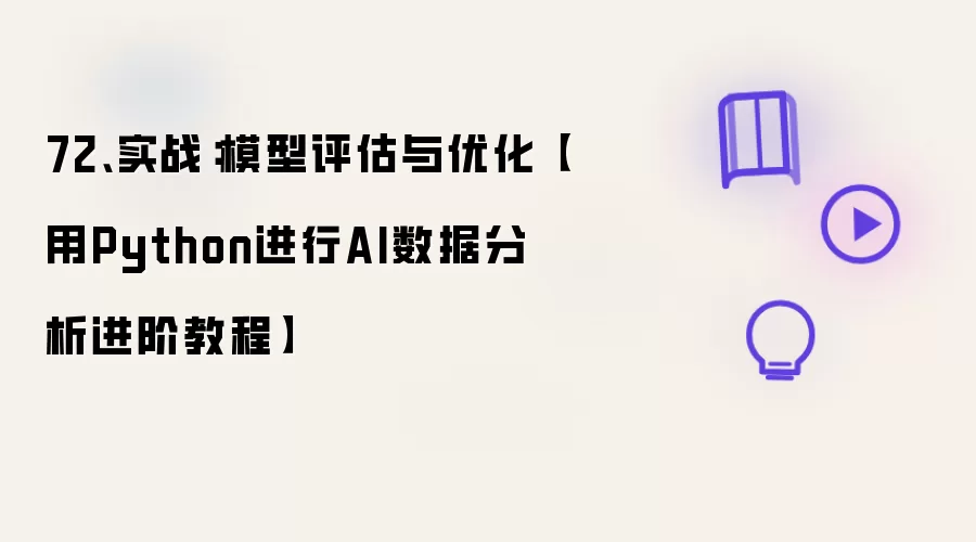 72、实战：模型评估与优化【用Python进行AI数据分析进阶教程】