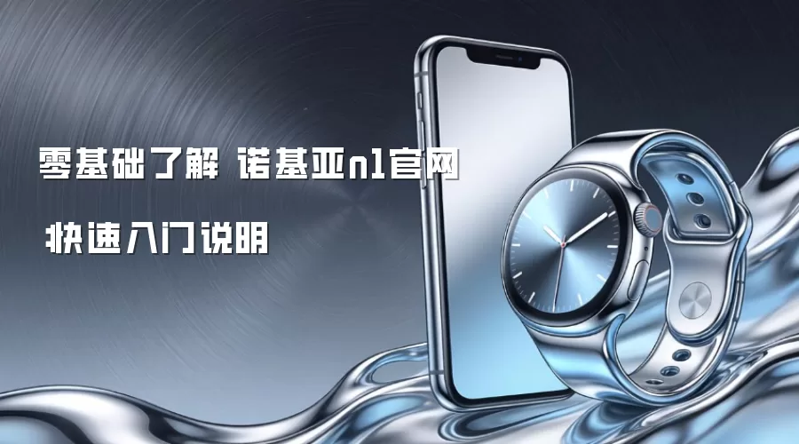 零基础了解 诺基亚n1官网:快速入门说明