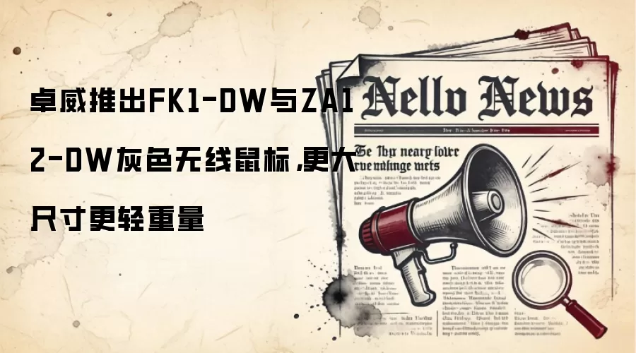 卓威推出FK1-DW与ZA12-DW灰色无线鼠标,更大尺寸更轻重量