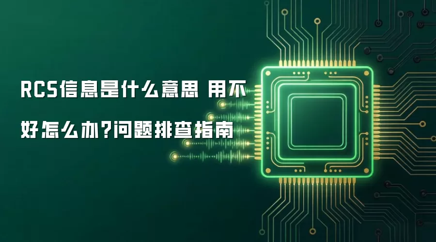 RCS信息是什么意思 用不好怎么办?问题排查指南