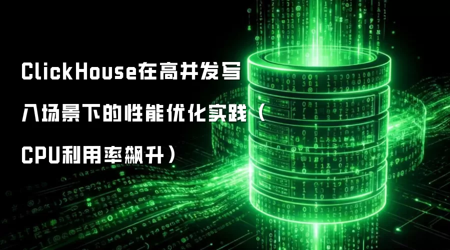 ClickHouse在高并发写入场景下的性能优化实践（CPU利用率飙升）