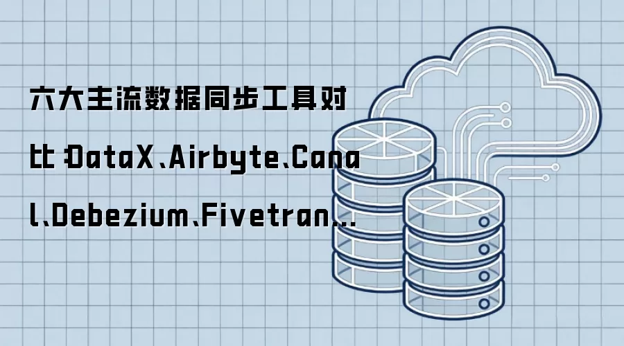 六大主流数据同步工具对比:DataX、Airbyte、Canal、Debezium、Fivetran与ApacheSeaTunnel