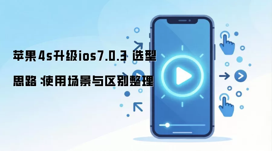 苹果4s升级ios7.0.3 选型思路:使用场景与区别整理