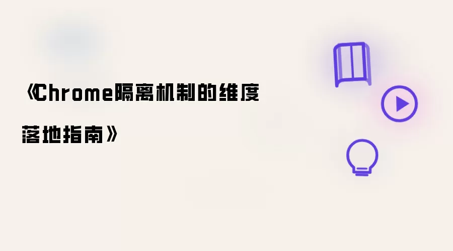 《Chrome隔离机制的维度落地指南》