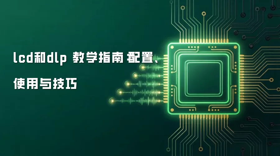 lcd和dlp 教学指南：配置、使用与技巧