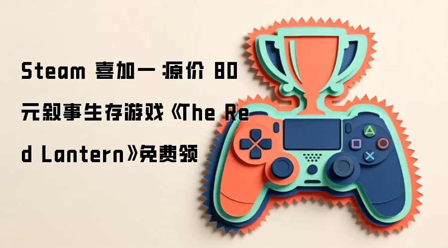 Steam 喜加一:原价 80 元叙事生存游戏《The Red Lantern》免费领