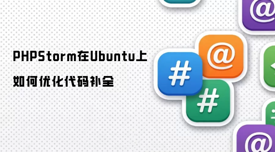 PHPStorm在Ubuntu上如何优化代码补全
