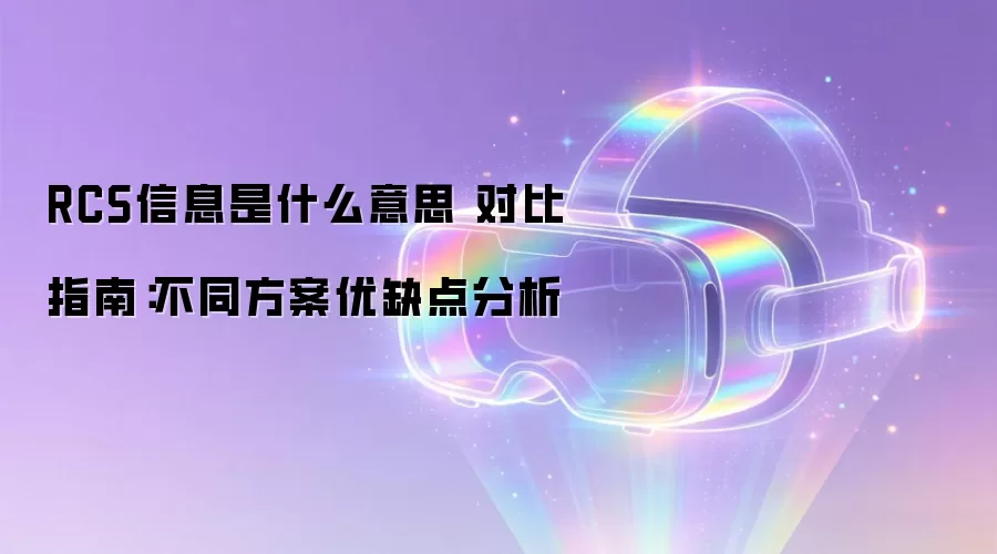RCS信息是什么意思 对比指南：不同方案优缺点分析