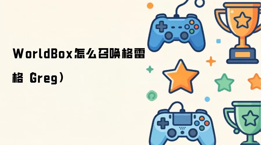 WorldBox怎么召唤格雷格(Greg)