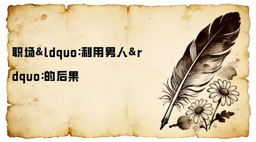 职场“利用男人”的后果