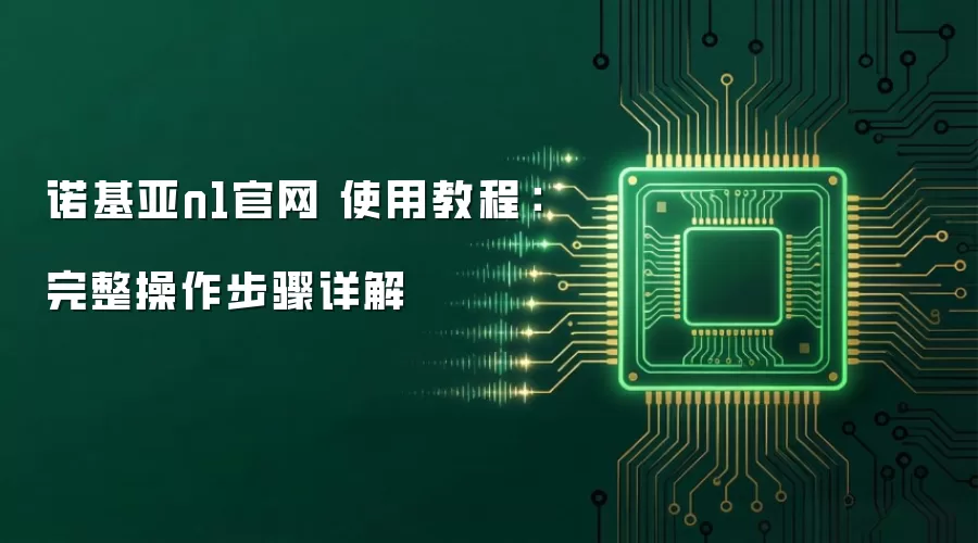 诺基亚n1官网 使用教程:完整操作步骤详解