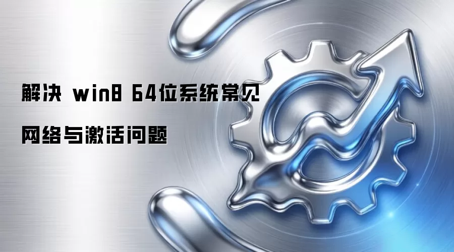 解决 win8 64位系统常见网络与激活问题