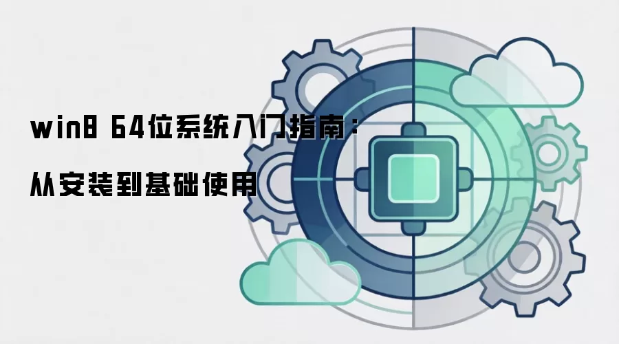 win8 64位系统入门指南:从安装到基础使用