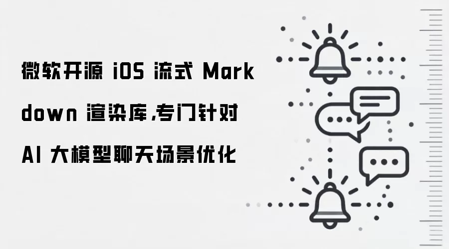 微软开源 iOS 流式 Markdown 渲染库，专门针对 AI 大模型聊天场景优化