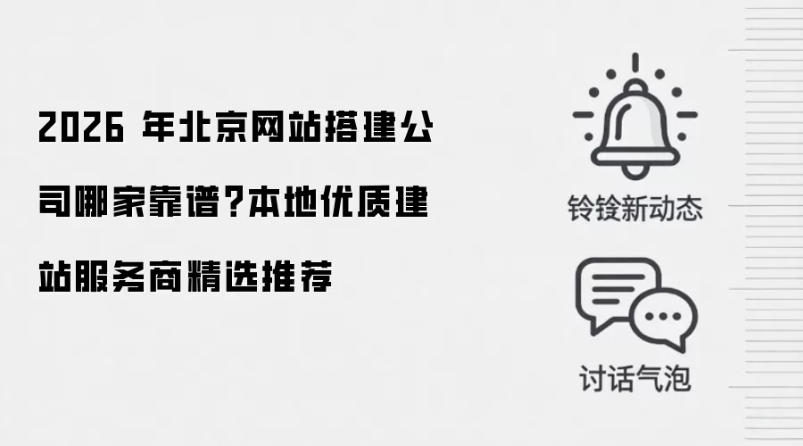 2026 年北京网站搭建公司哪家靠谱?本地优质建站服务商精选推荐