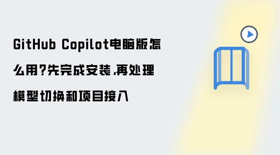GitHub Copilot电脑版怎么用？先完成安装，再处理模型切换和项目接入
