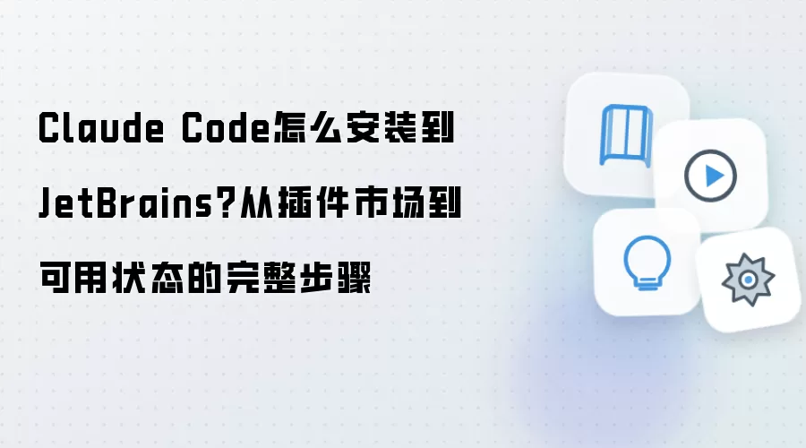 Claude Code怎么安装到JetBrains?从插件市场到可用状态的完整步骤