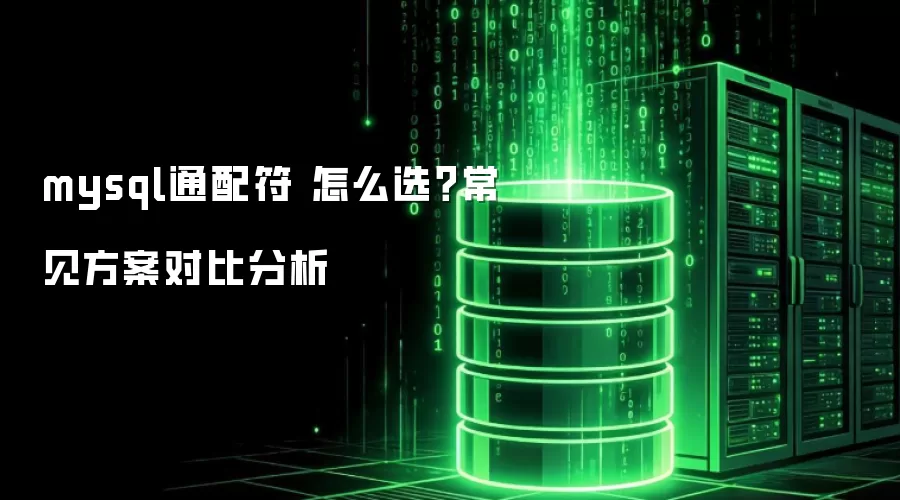mysql通配符 怎么选？常见方案对比分析