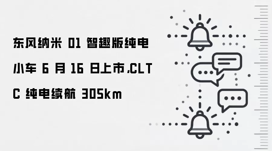 东风纳米 01 智趣版纯电小车 6 月 16 日上市，CLTC 纯电续航 305km